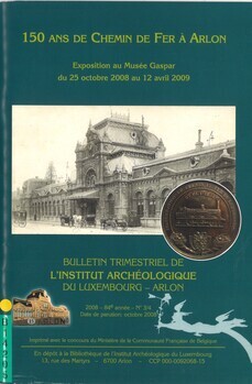 150 ans de Chemin de fer à Arlon. Exposition du 25 octobre 2008 au 12 avril 2009 au Musée Gaspar à Arlon. Bulletin trimestriel de l'Institut archéologique du Luxembourg - Arlon - N°3/4